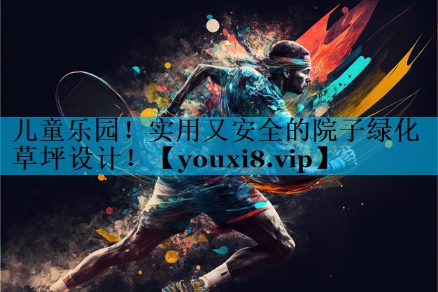 儿童乐园！实用又安全的院子绿化草坪设计！