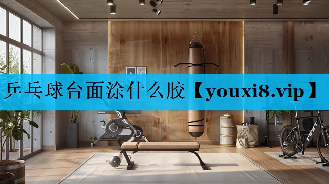乒乓球台面涂什么胶