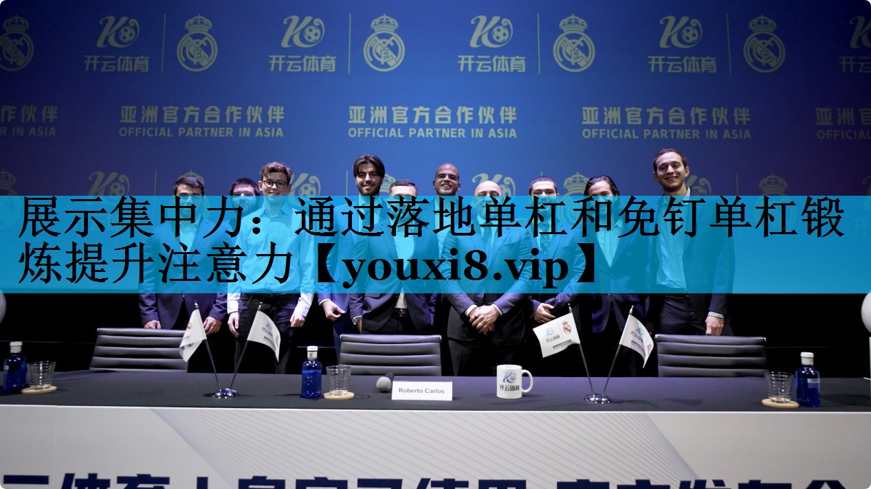 展示集中力：通过落地单杠和免钉单杠锻炼提升注意力