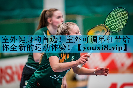 室外健身的首选！室外可调单杠带给你全新的运动体验！