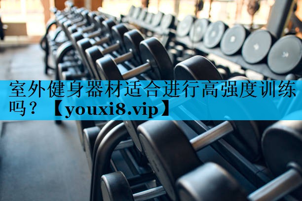 室外健身器材适合进行高强度训练吗？