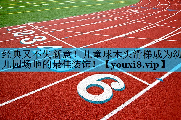 经典又不失新意！儿童球木头滑梯成为幼儿园场地的最佳装饰！