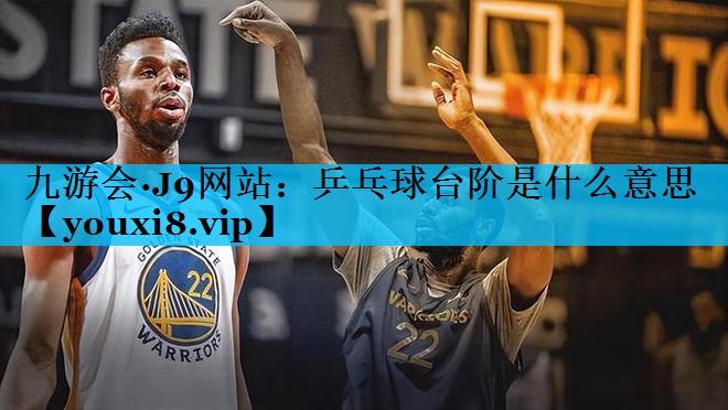 乒乓球台阶是什么意思