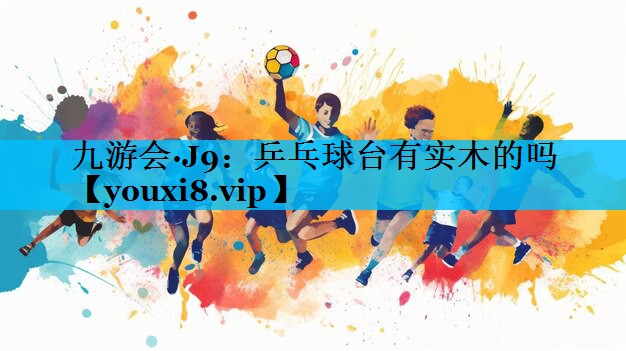 乒乓球台有实木的吗