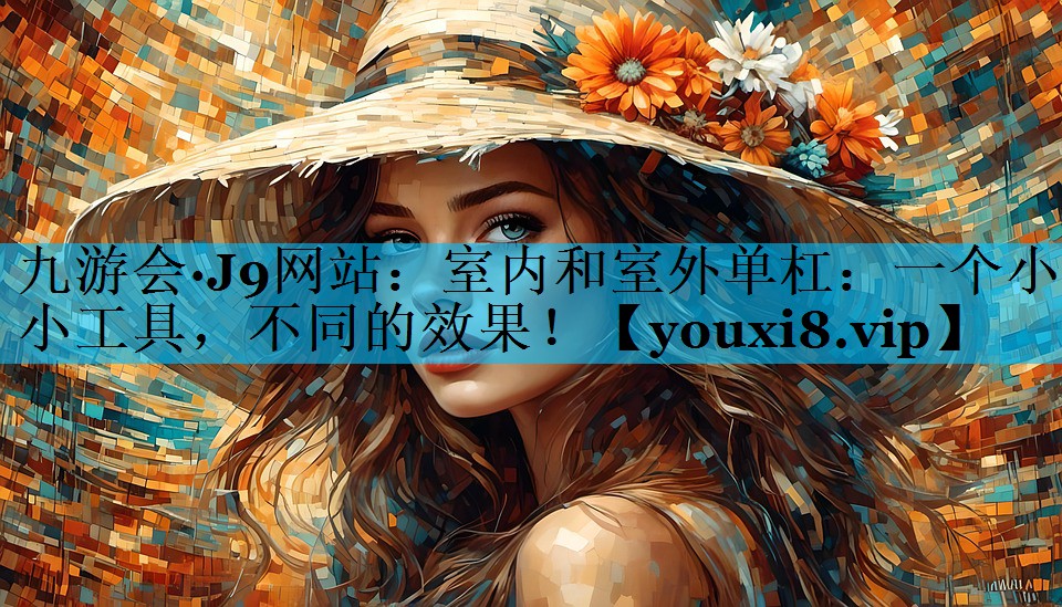 室内和室外单杠：一个小小工具，不同的效果！