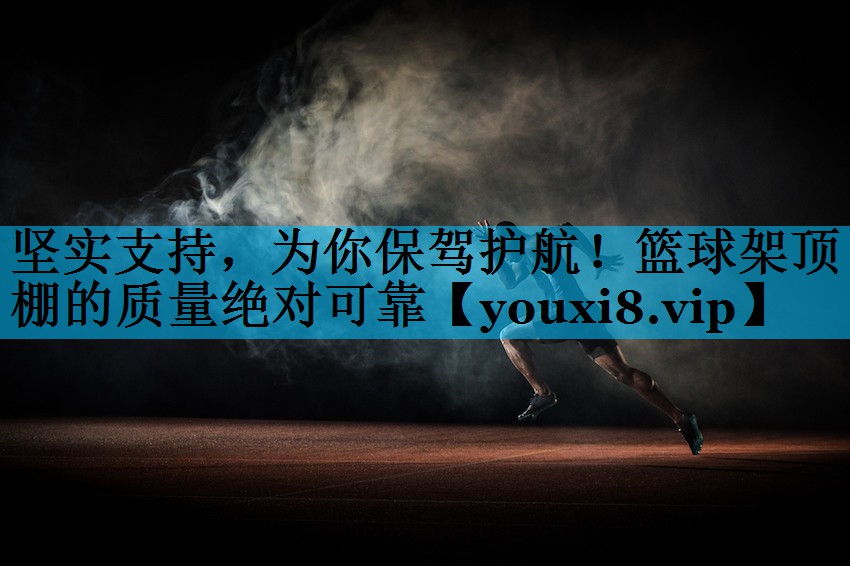 坚实支持，为你保驾护航！篮球架顶棚的质量绝对可靠