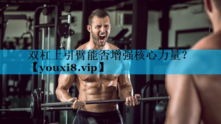 双杠上引臂能否增强核心力量？