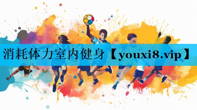 消耗体力室内健身