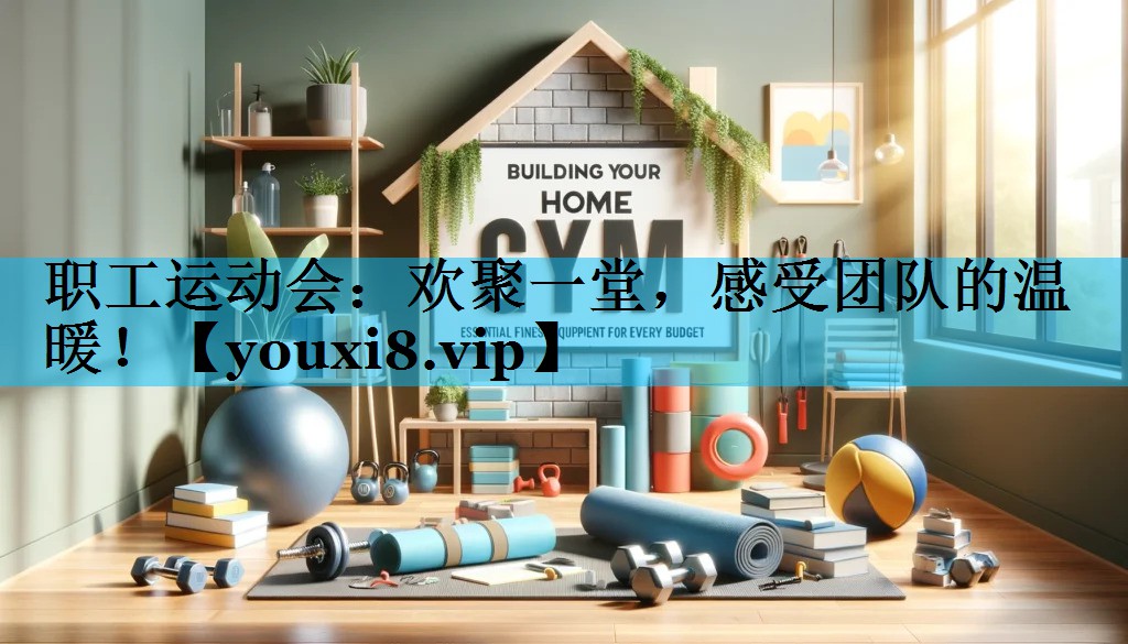 职工运动会：欢聚一堂，感受团队的温暖！