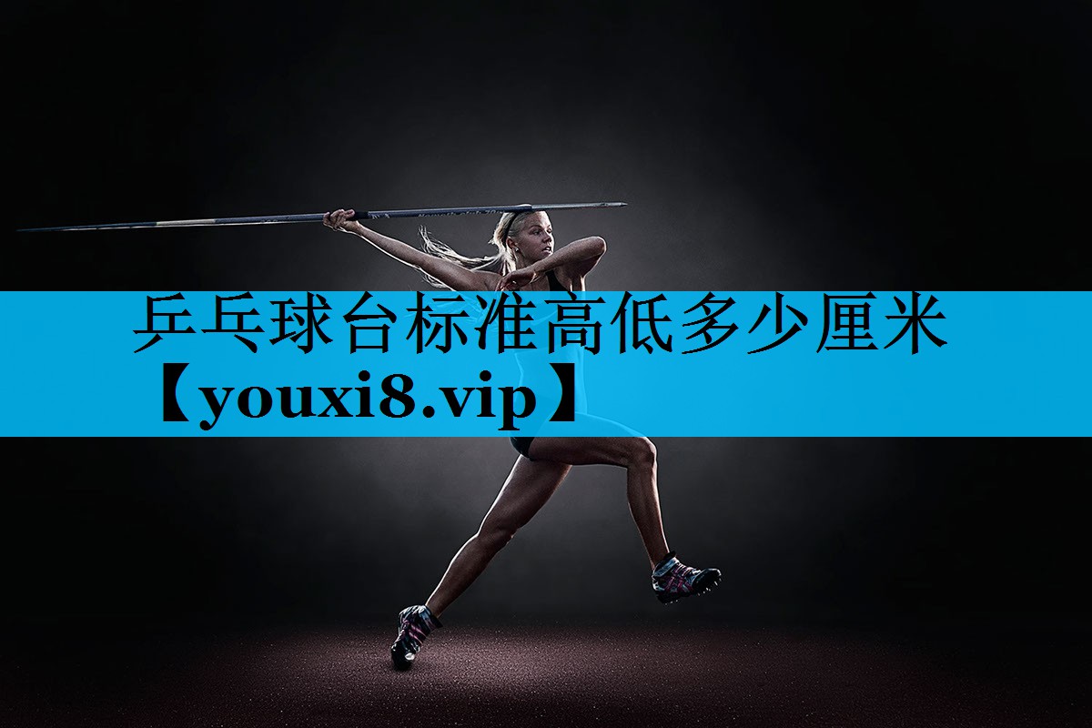乒乓球台标准高低多少厘米