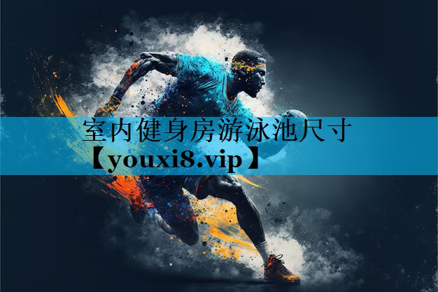 室内健身房游泳池尺寸